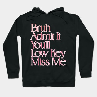 Admit It You'll Low Key Miss Me Bruh Funny Last Day of School Gift For Teachers, Great For Men and Women Hoodie